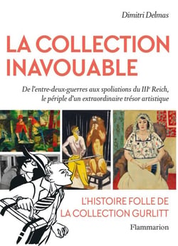 La Collection inavouable. L'histoire folle de la Collection Gurlitt - De l'entre-deux guerres aux spoliations du IIIe Reich, le périple d'un extraordinaire trésor artistique