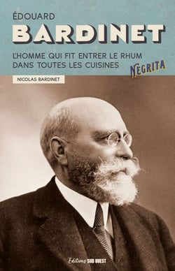 Édouard Bardinet - L'homme qui fit entrer le rhum dans toutes les cuisines