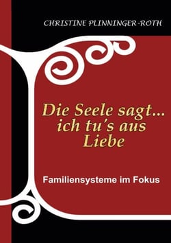 Die Seele sagt...ich tu`s aus Liebe - Familiensysteme im Fokus
