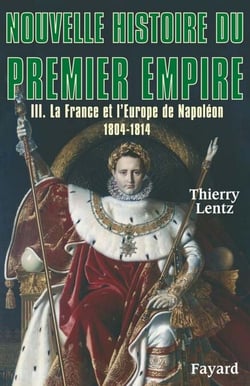 Nouvelle histoire du Premier Empire, tome 3 - La France et l'Europe de Napoléon (1804-1814)