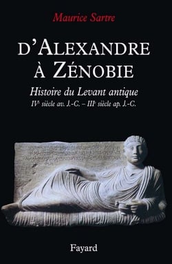 D'Alexandre à Zénobie - Histoire du Levant antique (IVe siècle av. J.-C. - IIIe siècle ap. J.-C.