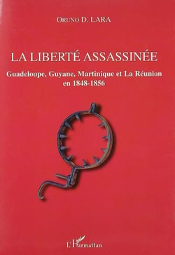 La liberté assassinée - Guadeloupe, Guyane, Martinique et La Réunion en 1848-1856