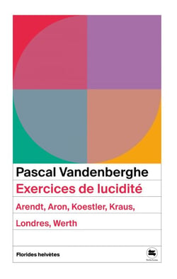 Exercices de lucidité - Arendt, Aron, Koestler, Kraus, Londres,Werth