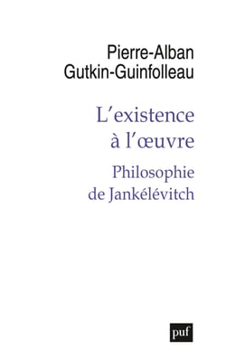 L’existence à l’œuvre : Philosophie de Jankélévitch