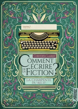 Comment écrire de la fiction ? - T03 - La Charpente du récit