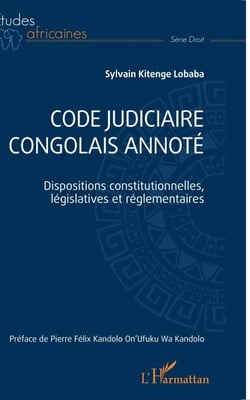 Code judiciaire congolais annoté - Dispositions constitutionnelles, législatives et réglementaires