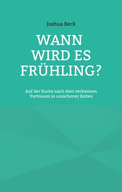 Wann wird es Frühling? - Auf der Suche nach dem verlorenen Vertrauen in unsicheren Zeiten