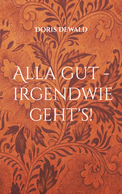 Alla gut - irgendwie geht's! - Lebenserinnerungen