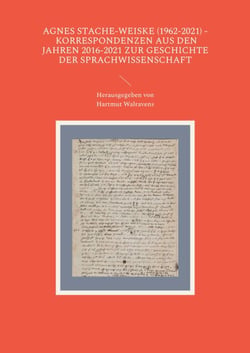 Agnes Stache-Weiske (1962-2021) - Korrespondenzen aus den Jahren 2016-2021 zur Geschichte der Sprachwissenschaft