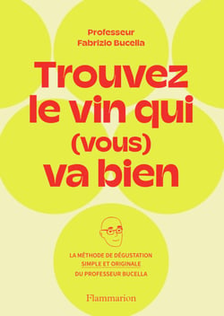 Trouvez le vin qui (vous) va bien. La méthode de dégustation simple et originale du Professeur Fabrizio Bucella
