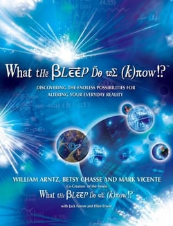 What the Bleep Do We Know!?™ - Discovering the Endless Possibilities for Altering Your Everyday Reality