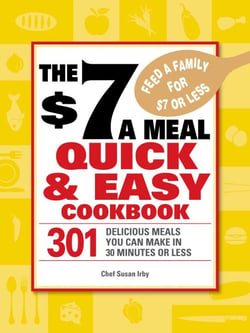 The $7 a Meal Quick and Easy Cookbook - 301 Delicious Meals You Can Make in 30 Minutes or Less