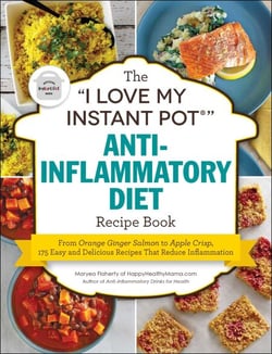 The "I Love My Instant Pot®" Anti-Inflammatory Diet Recipe Book - From Orange Ginger Salmon to Apple Crisp, 175 Easy and Delicious Recipes That Reduce Inflammation