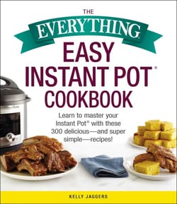The Everything Easy Instant Pot® Cookbook - Learn to Master Your Instant Pot® with These 300 Delicious--and Super Simple--Recipes!