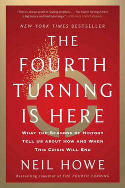 The Fourth Turning Is Here - What the Seasons of History Tell Us about How and When This Crisis Will End