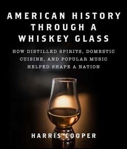 American History Through a Whiskey Glass - How Distilled Spirits, Domestic Cuisine, and Popular Music Helped Shape a Nation
