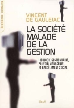La Société malade de la gestion. Idéologie gestionnaire, pouvoir managérial et harcèlement social - Idéologie gestionnaire, pouvoir managérial et harcèlement social
