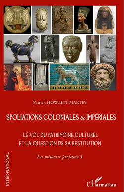 Spoliations coloniales &amp; impériales - Le vol du patrimoine culturel et la question de sa restitution. La mémoire profanée I