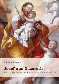 Josef aus Nazareth - Keine biblische, aber eine sehr menschliche Geschichte