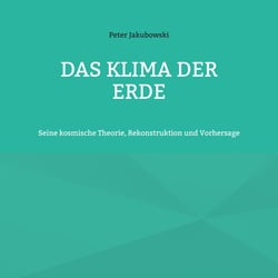 Das Klima der Erde - Seine kosmische Theorie, Rekonstruktion und Vorhersage