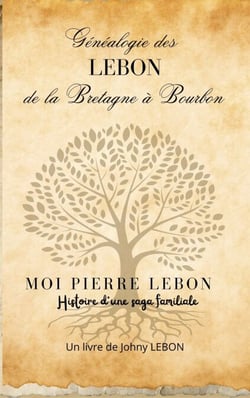 Généalogie des LEBON de la Bretagne à Bourbon - Moi Pierre Lebon , histoire d'une saga familiale