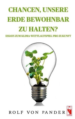 Chancen, unsere Erde bewohnbar zu halten? - Essays zum Klima-Wettlaufspiel pro Zukunft