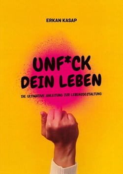 Unf*ck dein Leben - Die ultimative Anleitung zur Lebensgestaltung