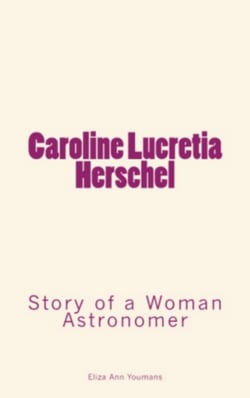 Caroline Lucretia Herschel - Story of a Woman Astronomer