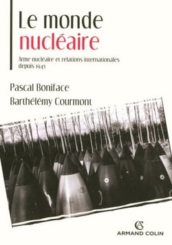 Le monde nucléaire - Arme nucléaire et relations internationales depuis 1945