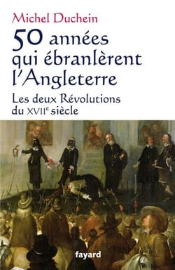 50 années qui ébranlèrent l'Angleterre - Les deux Révolutions du XVIIe siècle