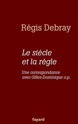 Le siècle et la règle - Une correspondance avec le frère Gilles-Dominique o.p.