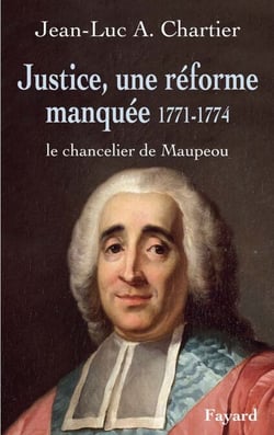 Justice, une réforme manquée. Le chancelier Maupeou (1712-1791) - Le chancelier de Maupeou