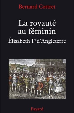 La royauté au féminin. Elisabeth 1ère - Elisabeth Ire