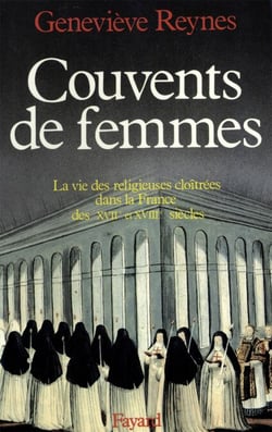 Couvents de femmes - La vie des religieuses cloîtrées dans la France des XVIIe et XVIIIe siècles