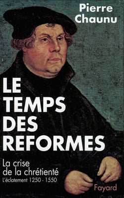 Le Temps des réformes - La crise de la chrétienté, l'éclatement (1250-1550)