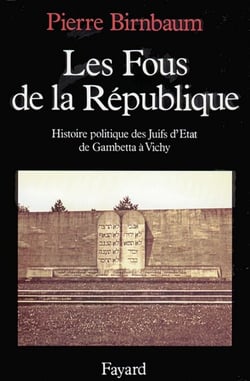 Les Fous de la République - Histoire politique des Juifs d'Etat, de Gambetta à Vichy