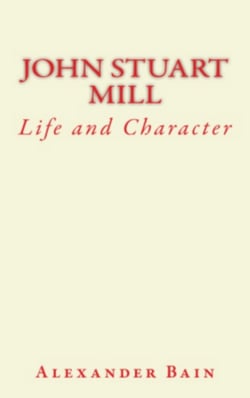 John Stuart Mill - Life and Character