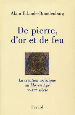 De pierre, d'or et de feu - La création artistique au Moyen Age IV-XIIIe siècle