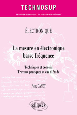 Électronique - La mesure en électronique basse fréquence - Techniques et conseils. Travaux pratiques et cas d’étude