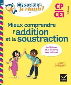 Mieux comprendre l'addition et la soustraction CP/CE1 6-8 ans - Chouette, Je réussis ! - cahier de soutien en maths