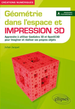 Géométrie dans l'espace et impression 3D - Apprendre à utiliser GeoGebra 3D et OpenSCAD pour imaginer et réaliser ses propres objets