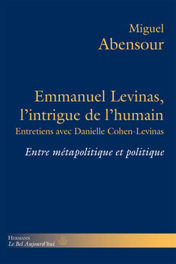 Emmanuel Levinas, l'intrigue de l'humain - Entre métapolitique et politique. Entretiens avec Danielle Cohen-Levinas