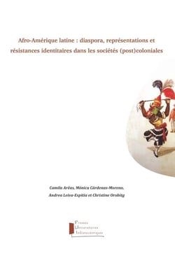 Afro-Amérique latine : diaspora, représentations et résistances identitaires dans les sociétés (post)coloniales