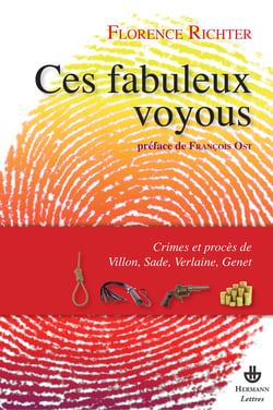 Ces fabuleux voyous - Crimes et procès de Villon, Sade, Verlain, Genet