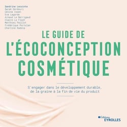 Le guide de l'écoconception cosmétique - S'engager dans le développement durable, de la graine à la fin de vie du produit