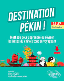 Destination Pékin ! - Méthode pour apprendre ou réviser les bases du chinois tout en voyageant. A1-A2. Dès le collège