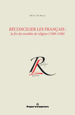 Réconcilier les Français : la fin des troubles de religion (1589-1598)