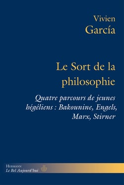 Le sort de la philosophie - Quatre parcours de jeunes hégéliens : Bakounine, Engels, Marx, Stirner