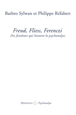 Freud, Fliess, Ferenczi - Des fantômes qui hantent la psychanalyse
