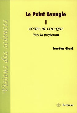 Le Point Aveugle. Volume 1 - Cours de Logique à Vers la Perfection